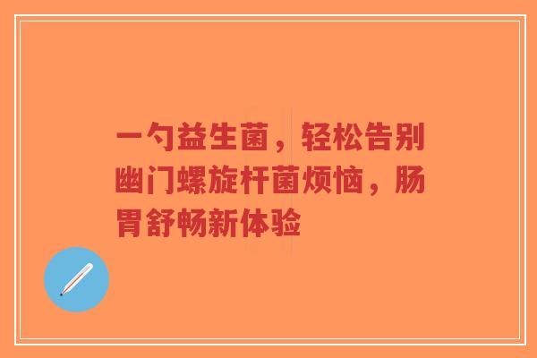 一勺益生菌,轻松告别幽门螺旋杆菌烦恼,肠胃舒畅新体验-第1张图片-超越 一勺益生菌,轻松告别幽门螺旋杆菌烦恼,肠胃舒畅新体验-第1张图片-超越