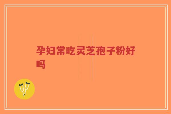 孕妇常吃灵芝孢子粉好吗-第1张图片-超越 孕妇常吃灵芝孢子粉好吗-第1张图片-超越