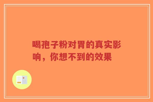 喝孢子粉对胃的真实影响，你想不到的效果-第1张图片-超越