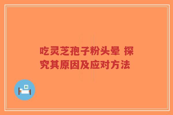 吃灵芝孢子粉头晕 探究其原因及应对方法-第1张图片-超越 吃灵芝孢子粉头晕 探究其原因及应对方法-第1张图片-超越