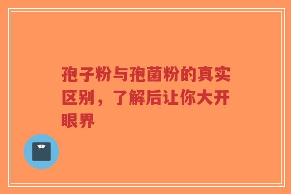 孢子粉与孢菌粉的真实区别，了解后让你大开眼界-第1张图片-超越