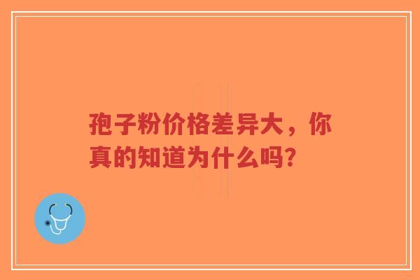 孢子粉价格差异大,你真的知道为什么吗?-第1张图片-超越 孢子粉价格差异大,你真的知道为什么吗?-第1张图片-超越