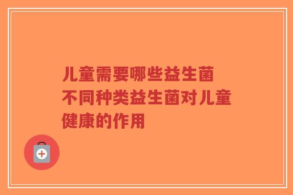 儿童需要哪些益生菌 不同种类益生菌对儿童健康的作用-第1张图片-超越 儿童需要哪些益生菌 不同种类益生菌对儿童健康的作用-第1张图片-超越