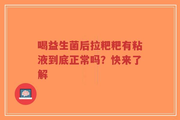 喝益生菌后拉粑粑有粘液到底正常吗？快来了解-第1张图片-超越