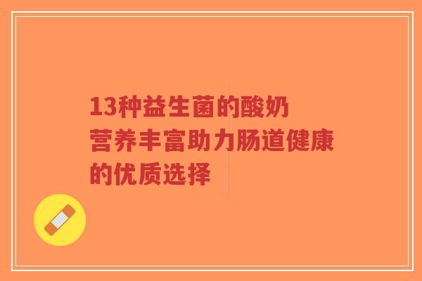 13种益生菌的酸奶 营养丰富助力肠道健康的优质选择-第1张图片-超越 13种益生菌的酸奶 营养丰富助力肠道健康的优质选择-第1张图片-超越