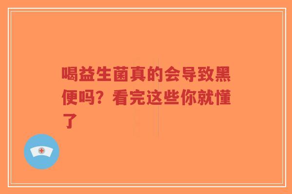 喝益生菌真的会导致黑便吗？看完这些你就懂了-第1张图片-超越