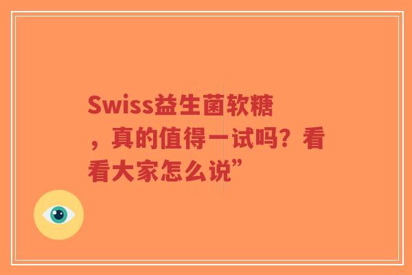 Swiss益生菌软糖,真的值得一试吗?看看大家怎么说”-第1张图片-超越 Swiss益生菌软糖,真的值得一试吗?看看大家怎么说”-第1张图片-超越