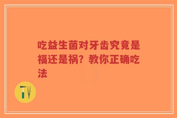 吃益生菌对牙齿究竟是福还是祸?教你正确吃法-第1张图片-超越 吃益生菌对牙齿究竟是福还是祸?教你正确吃法-第1张图片-超越