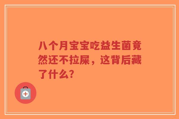 八个月宝宝吃益生菌竟然还不拉屎,这背后藏了什么?-第1张图片-超越 八个月宝宝吃益生菌竟然还不拉屎,这背后藏了什么?-第1张图片-超越
