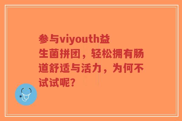 参与viyouth益生菌拼团,轻松拥有肠道舒适与活力,为何不试试呢?-第1张图片-超越 参与viyouth益生菌拼团,轻松拥有肠道舒适与活力,为何不试试呢?-第1张图片-超越