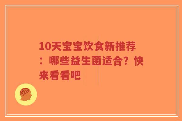 10天宝宝饮食新推荐:哪些益生菌适合?快来看看吧-第1张图片-超越 10天宝宝饮食新推荐:哪些益生菌适合?快来看看吧-第1张图片-超越