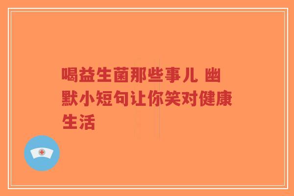 喝益生菌那些事儿 幽默小短句让你笑对健康生活-第1张图片-超越 喝益生菌那些事儿 幽默小短句让你笑对健康生活-第1张图片-超越