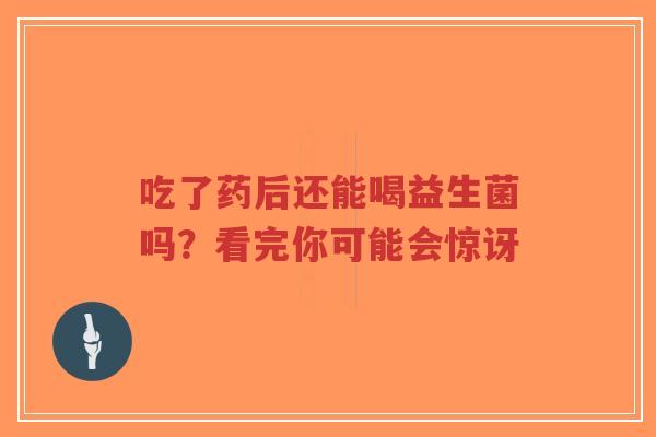吃了药后还能喝益生菌吗?看完你可能会惊讶-第1张图片-超越 吃了药后还能喝益生菌吗?看完你可能会惊讶-第1张图片-超越