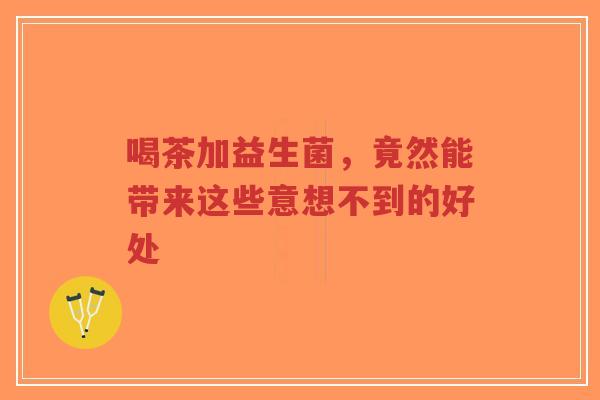 喝茶加益生菌，竟然能带来这些意想不到的好处-第1张图片-超越