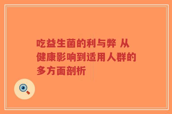 吃益生菌的利与弊 从健康影响到适用人群的多方面剖析-第1张图片-超越 吃益生菌的利与弊 从健康影响到适用人群的多方面剖析-第1张图片-超越