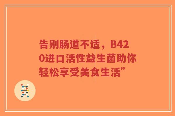 告别肠道不适，B420进口活性益生菌助你轻松享受美食生活”-第1张图片-超越