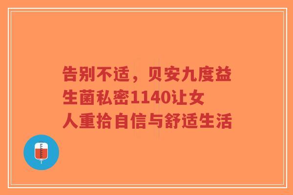 告别不适,贝安九度益生菌私密1140让女人重拾自信与舒适生活-第1张图片-超越 告别不适,贝安九度益生菌私密1140让女人重拾自信与舒适生活-第1张图片-超越