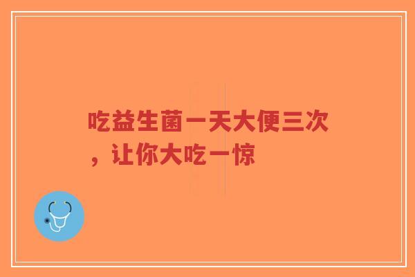 吃益生菌一天大便三次，让你大吃一惊-第1张图片-超越