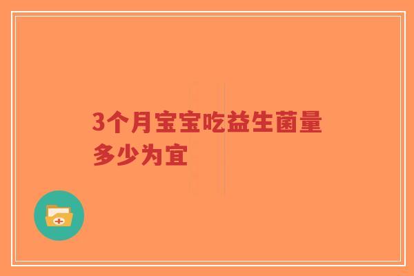 3个月宝宝吃益生菌量多少为宜-第1张图片-超越 3个月宝宝吃益生菌量多少为宜-第1张图片-超越