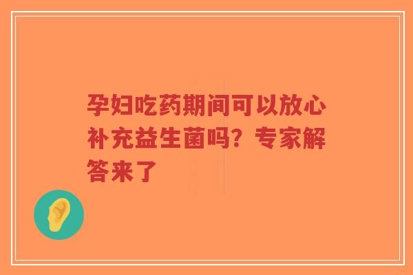 孕妇吃药期间可以放心补充益生菌吗？专家解答来了-第1张图片-超越