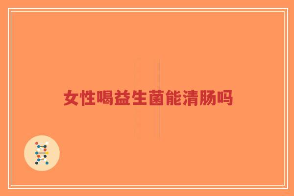 女性喝益生菌能清肠吗-第1张图片-超越