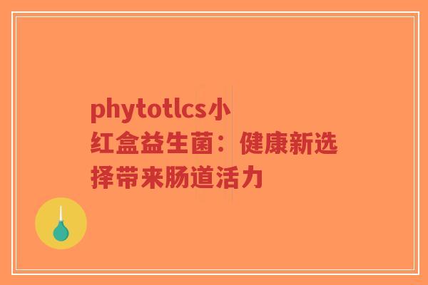 phytotlcs小红盒益生菌：健康新选择带来肠道活力-第1张图片-超越