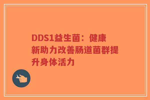 DDS1益生菌：健康新助力改善肠道菌群提升身体活力-第1张图片-超越