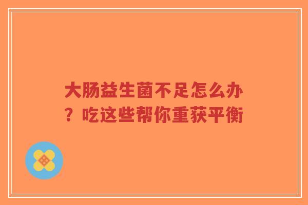 大肠益生菌不足怎么办?吃这些帮你重获平衡-第1张图片-超越 大肠益生菌不足怎么办?吃这些帮你重获平衡-第1张图片-超越