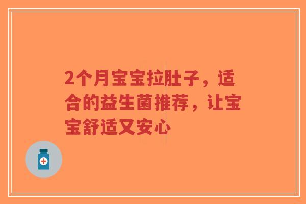 2个月宝宝拉肚子,适合的益生菌推荐,让宝宝舒适又安心-第1张图片-超越 2个月宝宝拉肚子,适合的益生菌推荐,让宝宝舒适又安心-第1张图片-超越