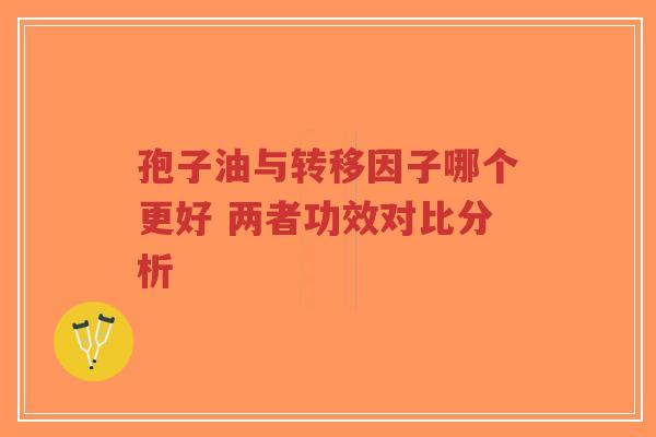 孢子油与转移因子哪个更好 两者功效对比分析-第1张图片-超越 孢子油与转移因子哪个更好 两者功效对比分析-第1张图片-超越