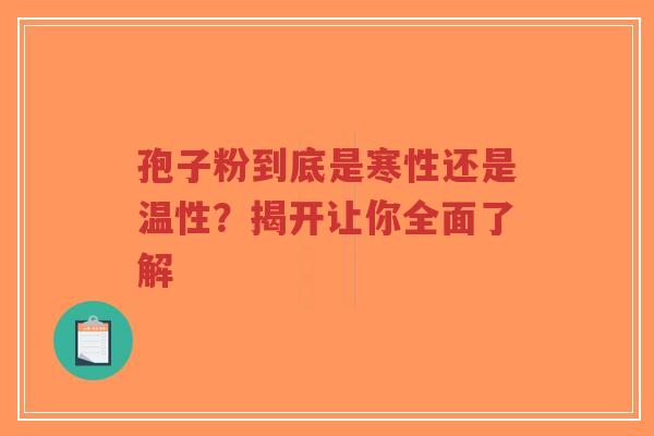 孢子粉到底是寒性还是温性?揭开让你全面了解-第1张图片-超越 孢子粉到底是寒性还是温性?揭开让你全面了解-第1张图片-超越