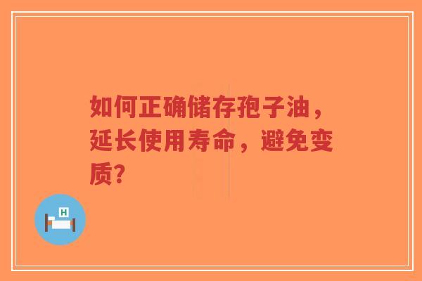 如何正确储存孢子油,延长使用寿命,避免变质?-第1张图片-超越 如何正确储存孢子油,延长使用寿命,避免变质?-第1张图片-超越