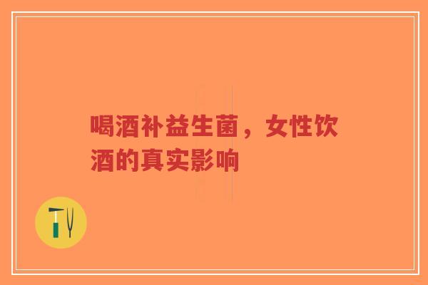 喝酒补益生菌,女性饮酒的真实影响-第1张图片-超越 喝酒补益生菌,女性饮酒的真实影响-第1张图片-超越
