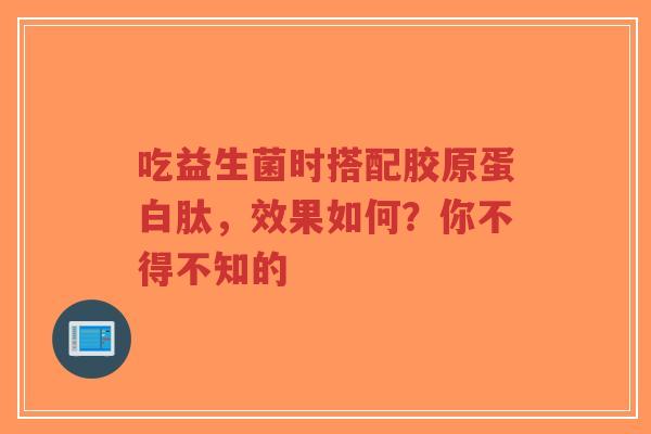 吃益生菌时搭配胶原蛋白肽，效果如何？你不得不知的-第1张图片-超越