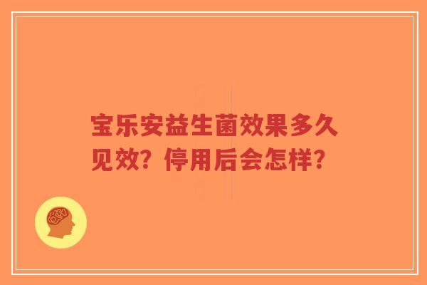 宝乐安益生菌效果多久见效?停用后会怎样?-第1张图片-超越 宝乐安益生菌效果多久见效?停用后会怎样?-第1张图片-超越