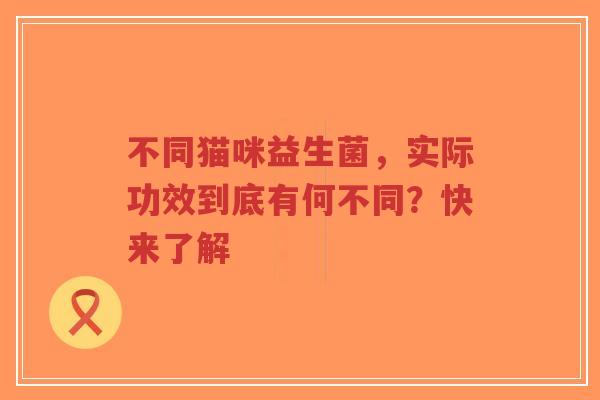 不同猫咪益生菌,实际功效到底有何不同?快来了解-第1张图片-超越 不同猫咪益生菌,实际功效到底有何不同?快来了解-第1张图片-超越