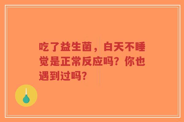 吃了益生菌,白天不睡觉是正常反应吗?你也遇到过吗?-第1张图片-超越 吃了益生菌,白天不睡觉是正常反应吗?你也遇到过吗?-第1张图片-超越