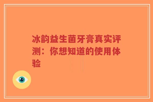 冰韵益生菌牙膏真实评测:你想知道的使用体验-第1张图片-超越 冰韵益生菌牙膏真实评测:你想知道的使用体验-第1张图片-超越