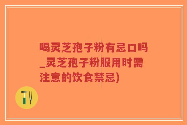 喝灵芝孢子粉有忌口吗_灵芝孢子粉服用时需注意的饮食禁忌)-第1张图片-超越 喝灵芝孢子粉有忌口吗_灵芝孢子粉服用时需注意的饮食禁忌)-第1张图片-超越