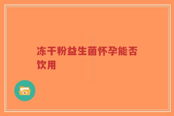 冻干粉益生菌怀孕能否饮用-第1张图片-超越