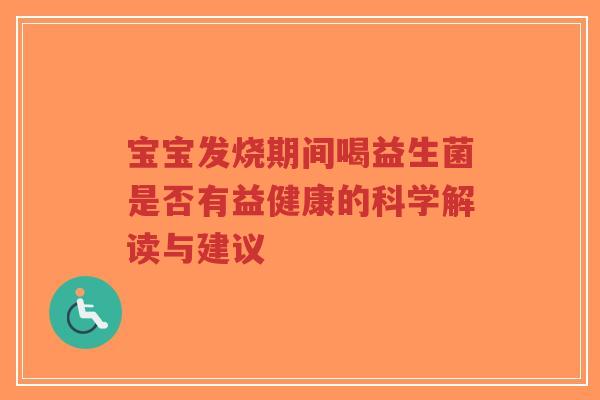 宝宝发烧期间喝益生菌是否有益健康的科学解读与建议-第1张图片-超越 宝宝发烧期间喝益生菌是否有益健康的科学解读与建议-第1张图片-超越