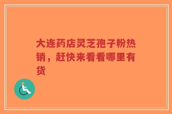 大连药店灵芝孢子粉热销,赶快来看看哪里有货-第1张图片-超越 大连药店灵芝孢子粉热销,赶快来看看哪里有货-第1张图片-超越