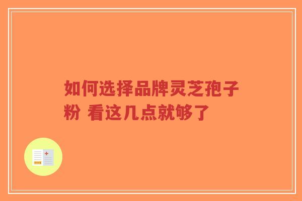 如何选择品牌灵芝孢子粉 看这几点就够了-第1张图片-超越 如何选择品牌灵芝孢子粉 看这几点就够了-第1张图片-超越