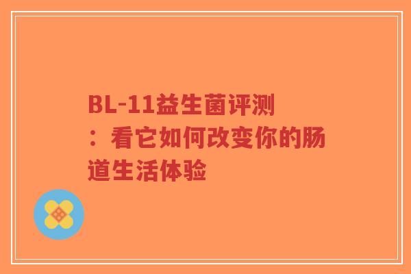 BL-11益生菌评测:看它如何改变你的肠道生活体验-第1张图片-超越 BL-11益生菌评测:看它如何改变你的肠道生活体验-第1张图片-超越