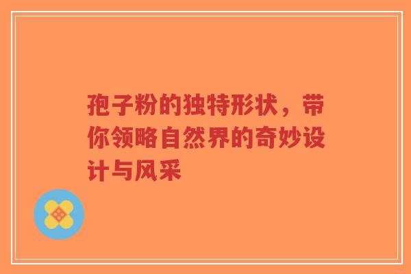 孢子粉的独特形状,带你领略自然界的奇妙设计与风采-第1张图片-超越 孢子粉的独特形状,带你领略自然界的奇妙设计与风采-第1张图片-超越
