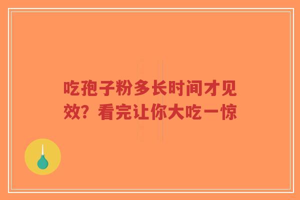 吃孢子粉多长时间才见效?看完让你大吃一惊-第1张图片-超越 吃孢子粉多长时间才见效?看完让你大吃一惊-第1张图片-超越