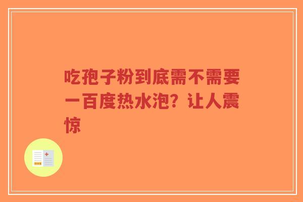 吃孢子粉到底需不需要一百度热水泡?让人震惊-第1张图片-超越 吃孢子粉到底需不需要一百度热水泡?让人震惊-第1张图片-超越