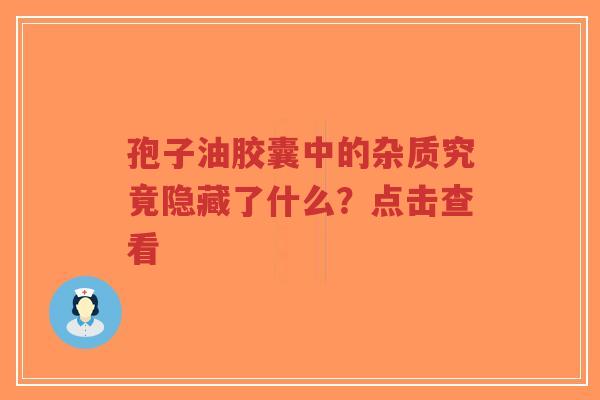 孢子油胶囊中的杂质究竟隐藏了什么?点击查看-第1张图片-超越 孢子油胶囊中的杂质究竟隐藏了什么?点击查看-第1张图片-超越