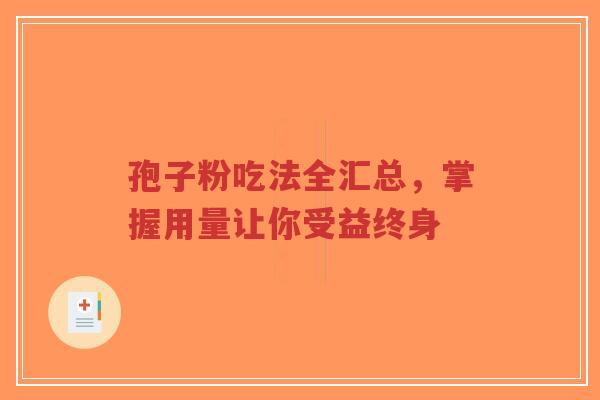 孢子粉吃法全汇总,掌握用量让你受益终身-第1张图片-超越 孢子粉吃法全汇总,掌握用量让你受益终身-第1张图片-超越