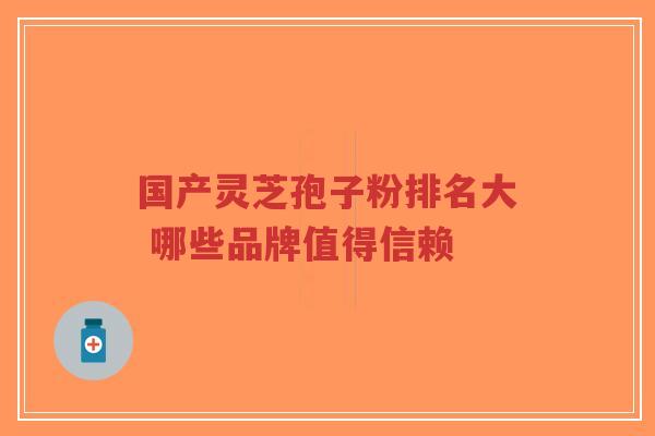 国产灵芝孢子粉排名大 哪些品牌值得信赖-第1张图片-超越 国产灵芝孢子粉排名大 哪些品牌值得信赖-第1张图片-超越